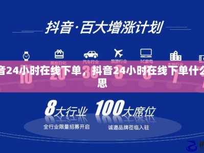 抖音24小时在线下单，抖音24小时在线下单什么意思